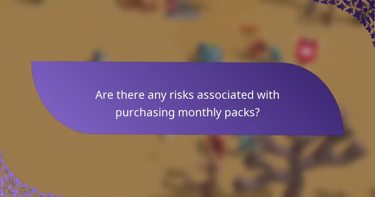 Are there any risks associated with purchasing monthly packs?