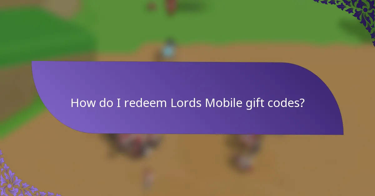 How do I redeem Lords Mobile gift codes?