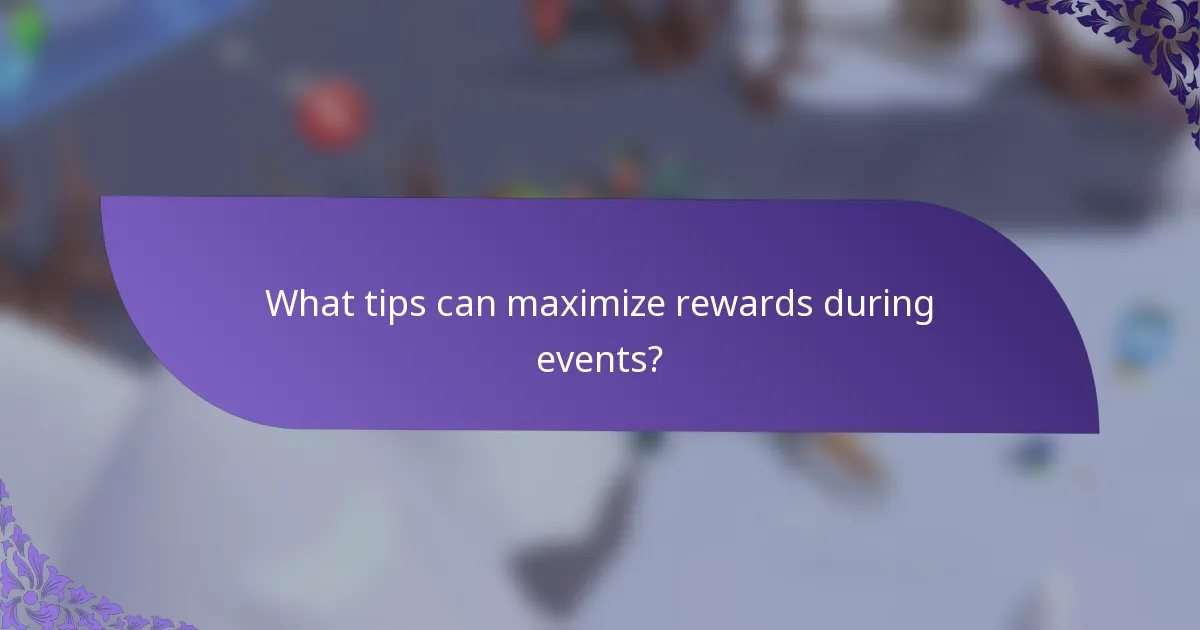 What tips can maximize rewards during events?