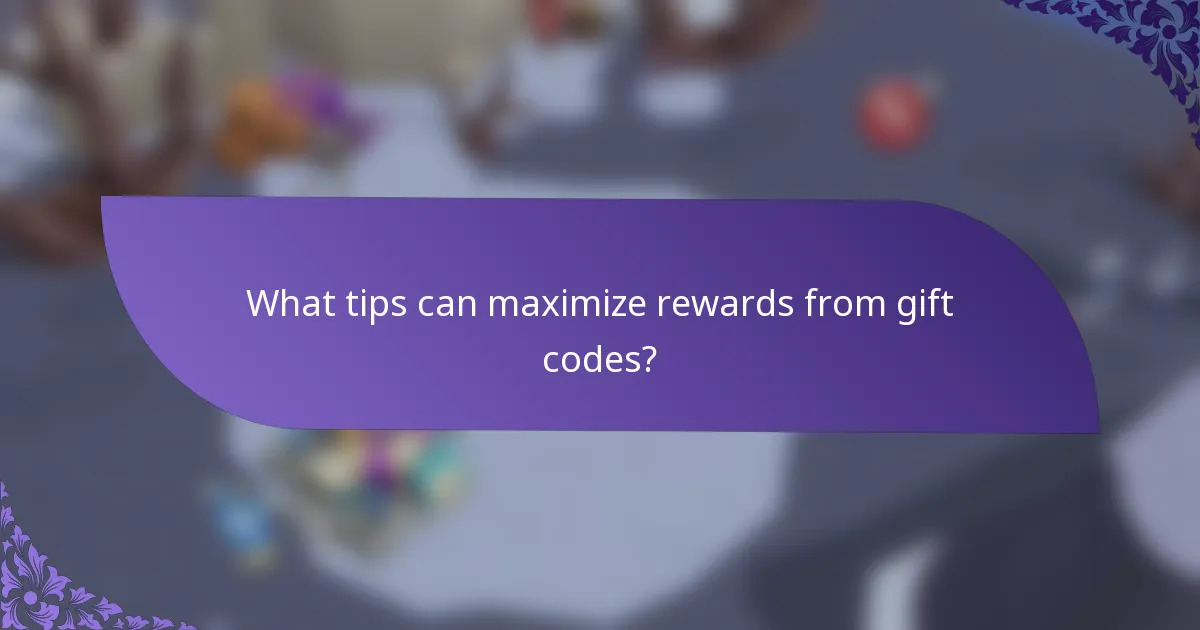 What tips can maximize rewards from gift codes?