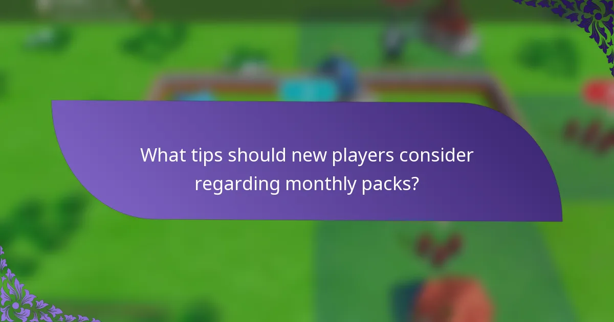 What tips should new players consider regarding monthly packs?